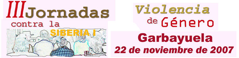 III Jornadas contra la violencia de gnero Siberia I, Garbayuela 22 de noviembre de 2007